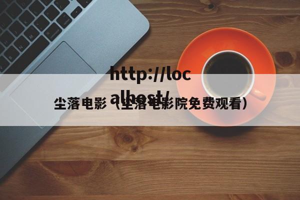 尘落电影（尘落电影院免费观看）